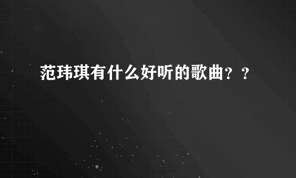 范玮琪有什么好听的歌曲？？