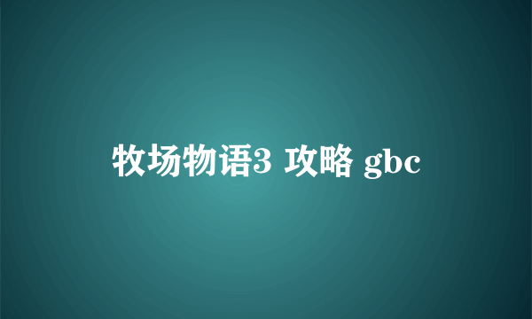 牧场物语3 攻略 gbc