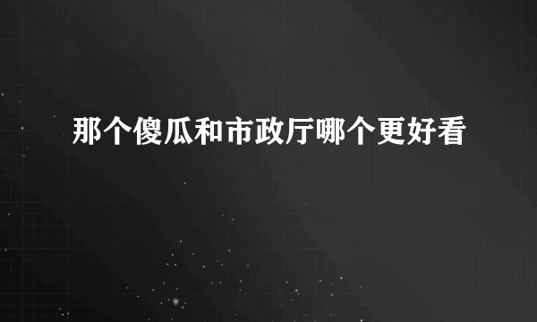 那个傻瓜和市政厅哪个更好看