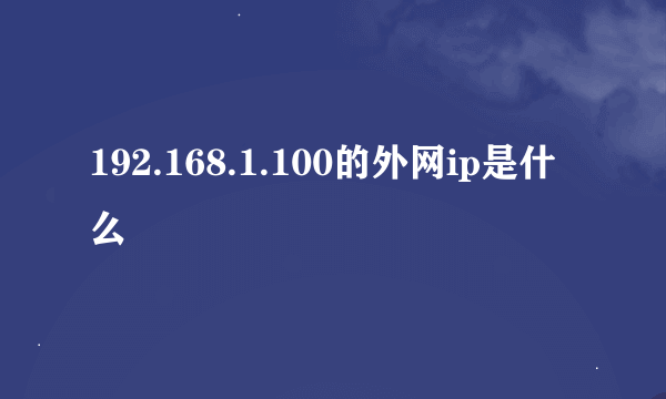 192.168.1.100的外网ip是什么