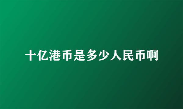 十亿港币是多少人民币啊