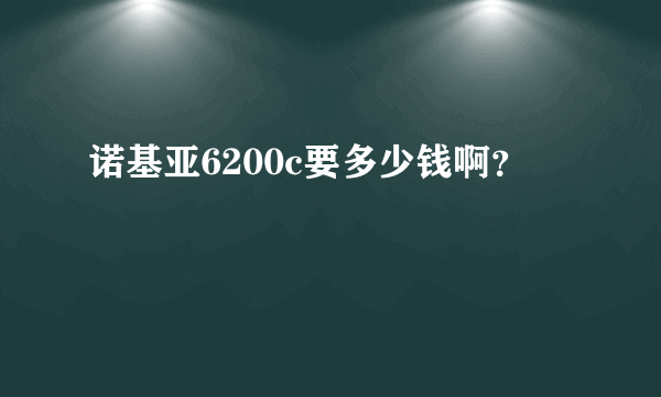 诺基亚6200c要多少钱啊？