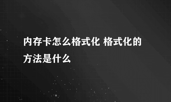 内存卡怎么格式化 格式化的方法是什么