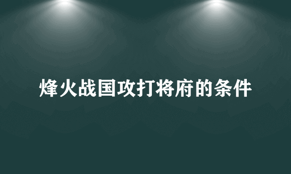 烽火战国攻打将府的条件