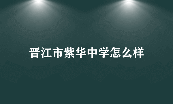 晋江市紫华中学怎么样