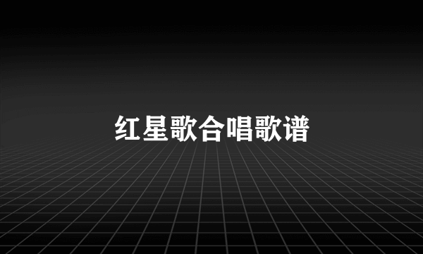 红星歌合唱歌谱