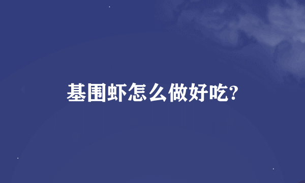 基围虾怎么做好吃?