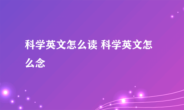 科学英文怎么读 科学英文怎么念