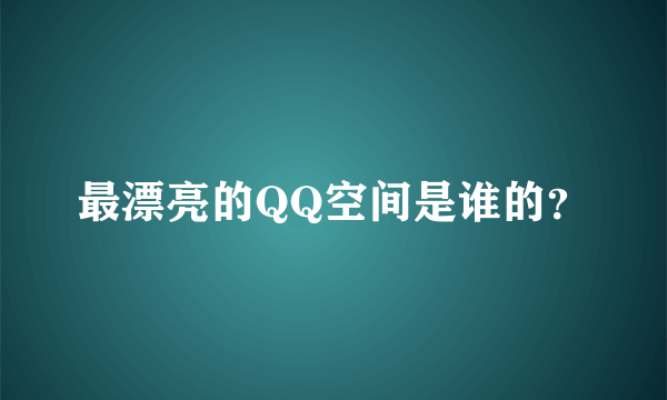 最漂亮的QQ空间是谁的？