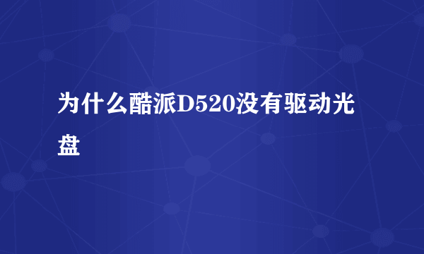 为什么酷派D520没有驱动光盘