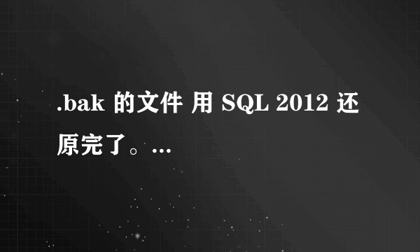 .bak 的文件 用 SQL 2012 还原完了。。怎么打开啊？完全不懂。。。求赐教。。