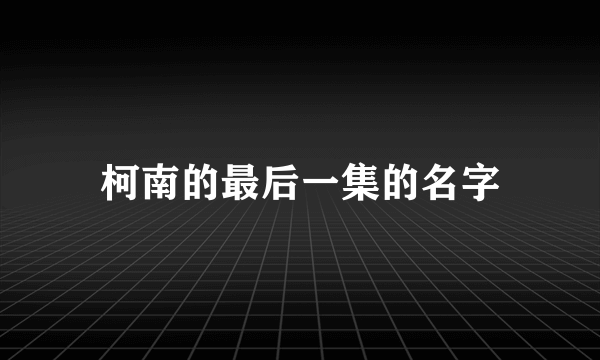 柯南的最后一集的名字