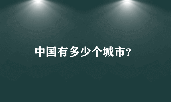 中国有多少个城市？