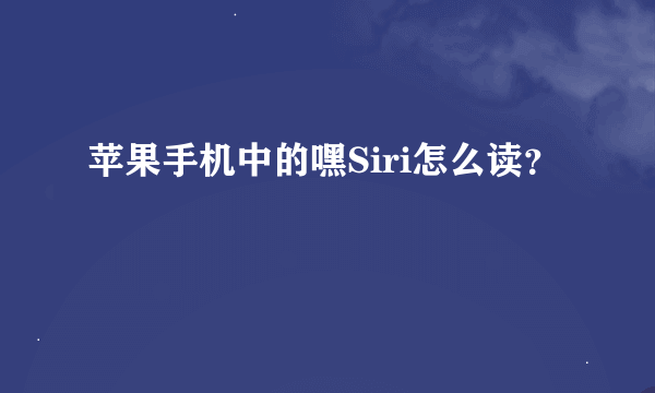 苹果手机中的嘿Siri怎么读？