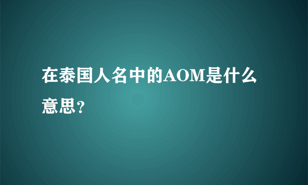 在泰国人名中的AOM是什么意思？