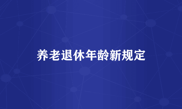 养老退休年龄新规定