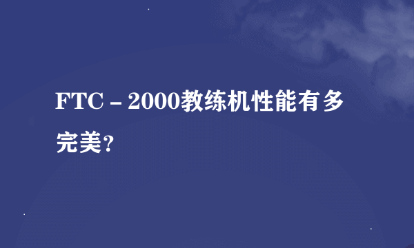 FTC－2000教练机性能有多完美？