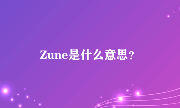 Zune是什么意思？