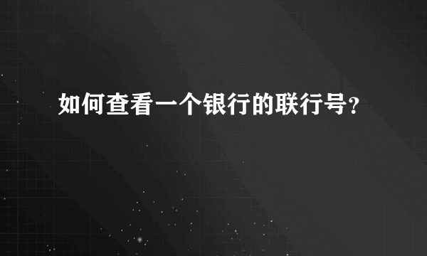 如何查看一个银行的联行号？