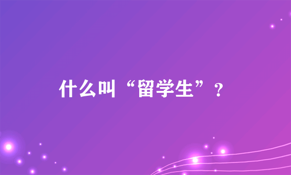 什么叫“留学生”？