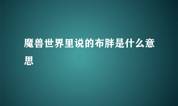 魔兽世界里说的布胖是什么意思