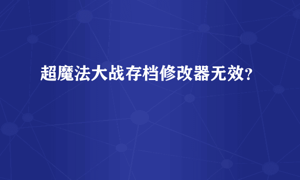 超魔法大战存档修改器无效？