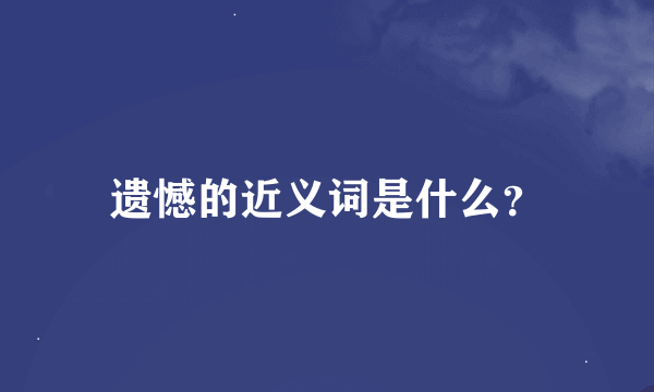 遗憾的近义词是什么？