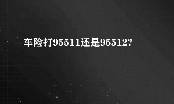 车险打95511还是95512?