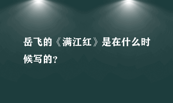 岳飞的《满江红》是在什么时候写的？