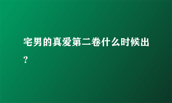 宅男的真爱第二卷什么时候出？