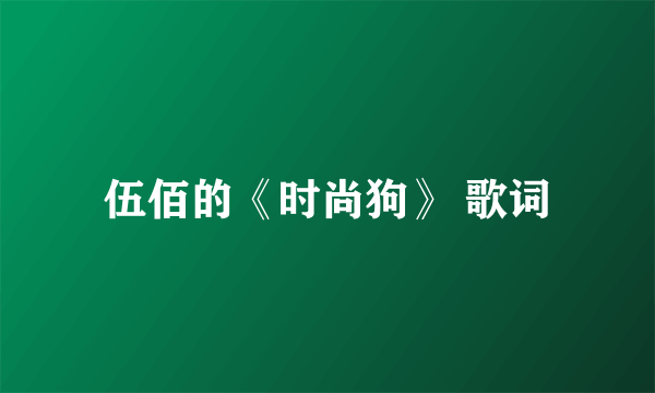 伍佰的《时尚狗》 歌词