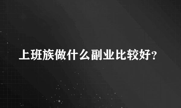 上班族做什么副业比较好？