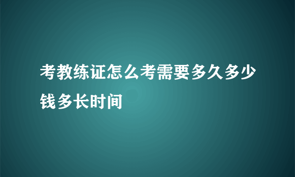 考教练证怎么考需要多久多少钱多长时间