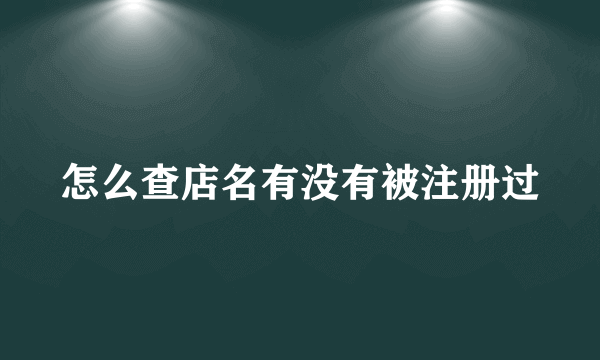 怎么查店名有没有被注册过