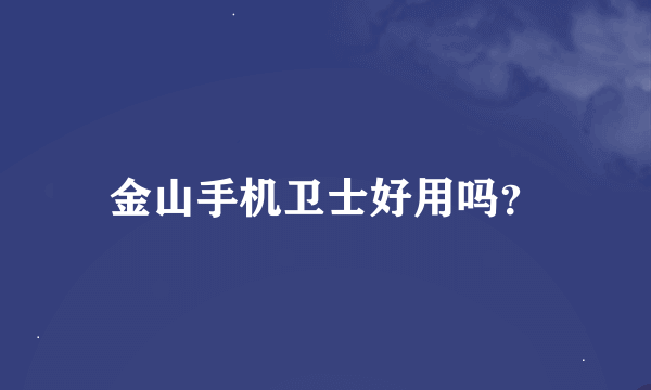 金山手机卫士好用吗？