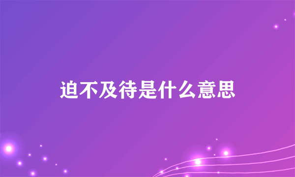 迫不及待是什么意思