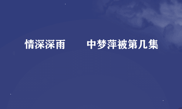 情深深雨濛濛中梦萍被第几集