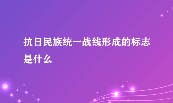 抗日民族统一战线形成的标志是什么