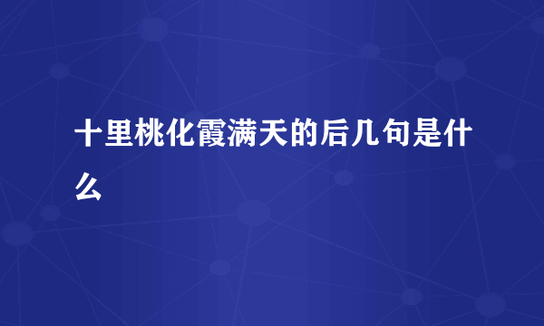 十里桃化霞满天的后几句是什么