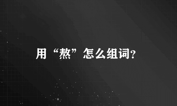 用“熬”怎么组词？