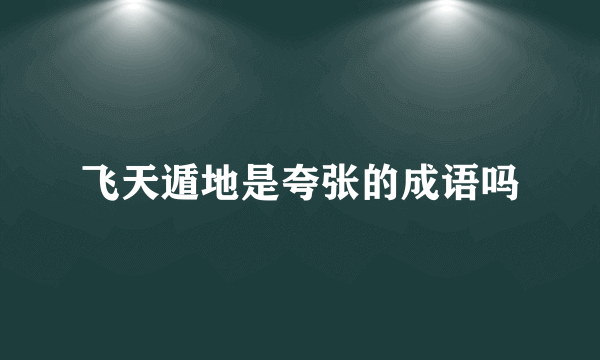 飞天遁地是夸张的成语吗