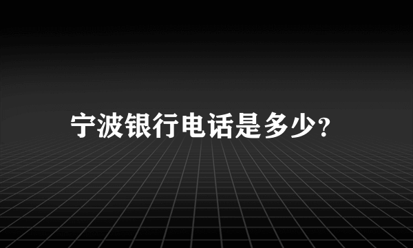 宁波银行电话是多少？