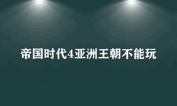 帝国时代4亚洲王朝不能玩