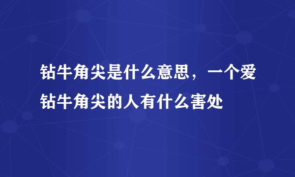 钻牛角尖是什么意思，一个爱钻牛角尖的人有什么害处