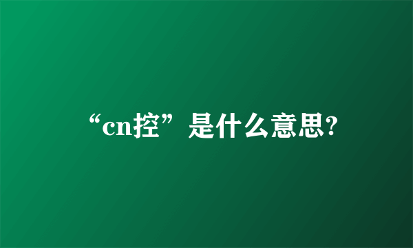 “cn控”是什么意思?