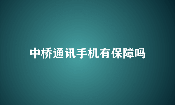 中桥通讯手机有保障吗