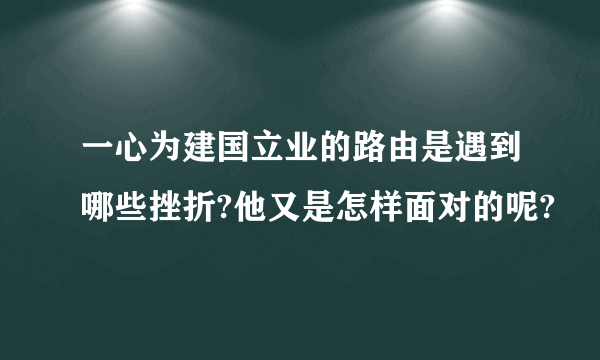 一心为建国立业的路由是遇到哪些挫折?他又是怎样面对的呢?