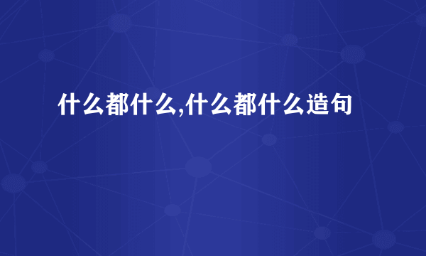 什么都什么,什么都什么造句