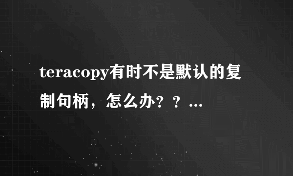 teracopy有时不是默认的复制句柄，怎么办？？？？？？