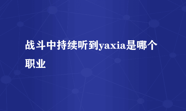 战斗中持续听到yaxia是哪个职业